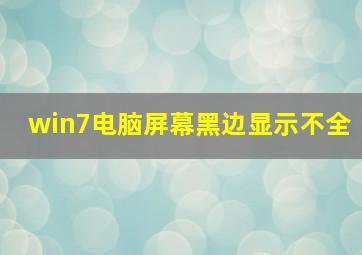 win7电脑屏幕黑边显示不全