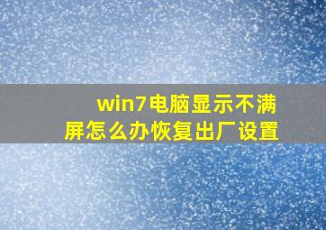 win7电脑显示不满屏怎么办恢复出厂设置