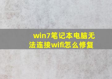 win7笔记本电脑无法连接wifi怎么修复