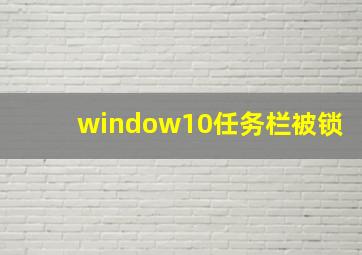 window10任务栏被锁