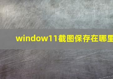 window11截图保存在哪里