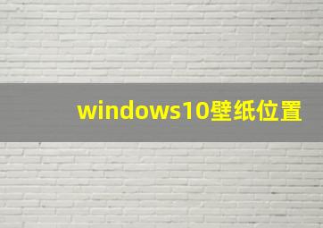 windows10壁纸位置