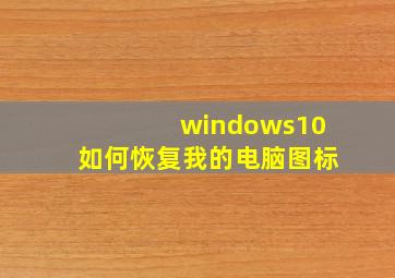 windows10如何恢复我的电脑图标