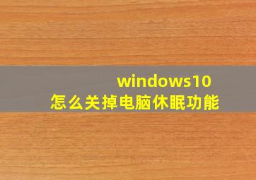 windows10怎么关掉电脑休眠功能