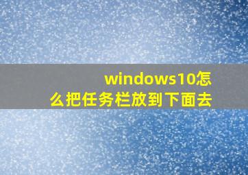 windows10怎么把任务栏放到下面去