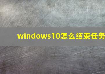 windows10怎么结束任务