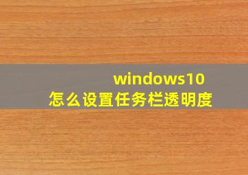 windows10怎么设置任务栏透明度