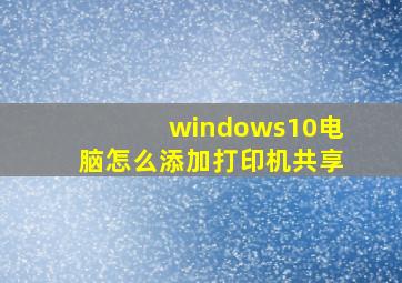 windows10电脑怎么添加打印机共享