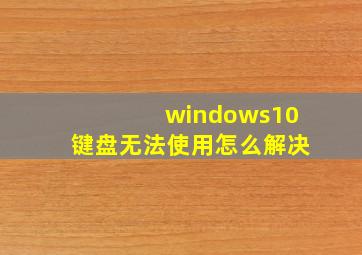 windows10键盘无法使用怎么解决