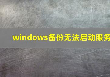 windows备份无法启动服务