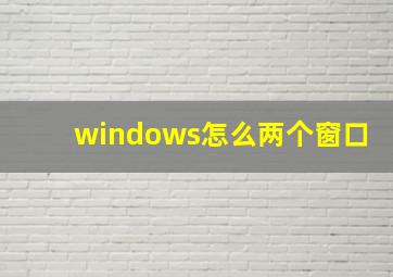 windows怎么两个窗口