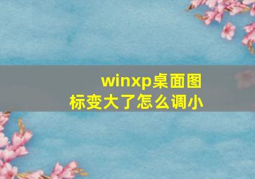 winxp桌面图标变大了怎么调小