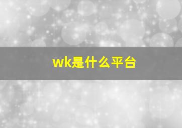 wk是什么平台