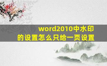 word2010中水印的设置怎么只给一页设置