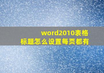 word2010表格标题怎么设置每页都有