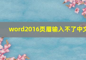 word2016页眉输入不了中文