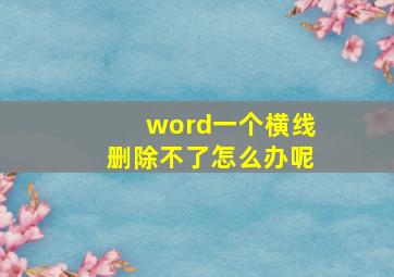 word一个横线删除不了怎么办呢