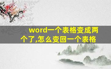 word一个表格变成两个了,怎么变回一个表格