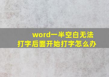 word一半空白无法打字后面开始打字怎么办