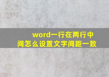 word一行在两行中间怎么设置文字间距一致