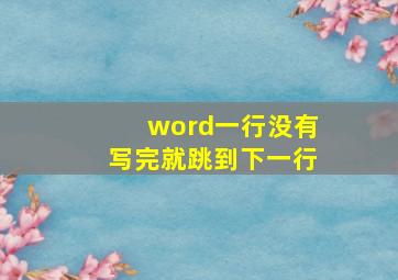 word一行没有写完就跳到下一行