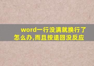 word一行没满就换行了怎么办,而且按退回没反应