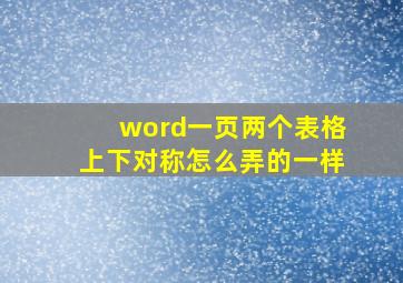 word一页两个表格上下对称怎么弄的一样