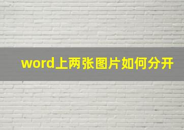 word上两张图片如何分开