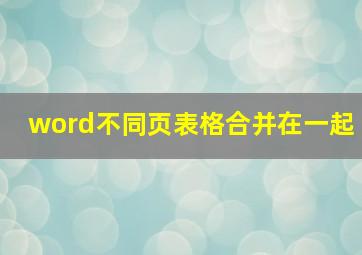 word不同页表格合并在一起