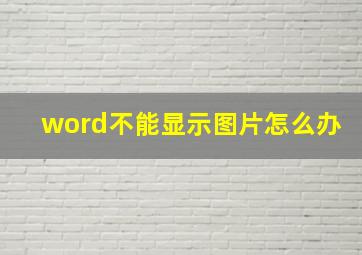 word不能显示图片怎么办