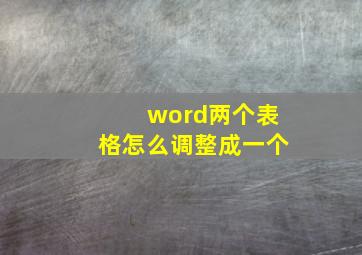 word两个表格怎么调整成一个