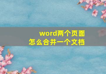 word两个页面怎么合并一个文档