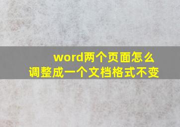 word两个页面怎么调整成一个文档格式不变