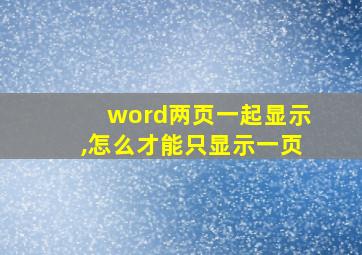 word两页一起显示,怎么才能只显示一页