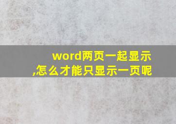 word两页一起显示,怎么才能只显示一页呢