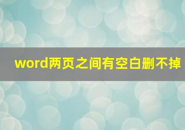 word两页之间有空白删不掉