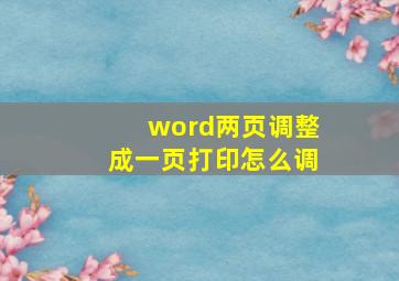 word两页调整成一页打印怎么调