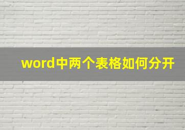 word中两个表格如何分开