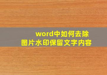 word中如何去除图片水印保留文字内容