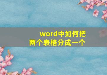 word中如何把两个表格分成一个