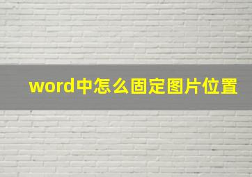 word中怎么固定图片位置