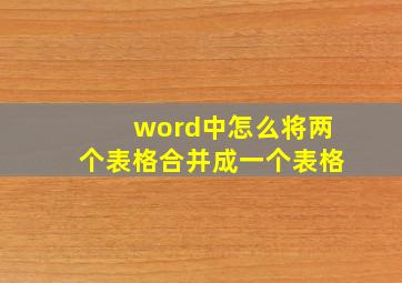 word中怎么将两个表格合并成一个表格