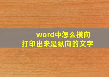 word中怎么横向打印出来是纵向的文字