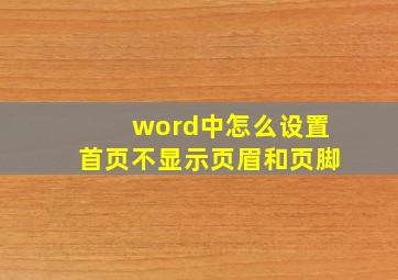 word中怎么设置首页不显示页眉和页脚