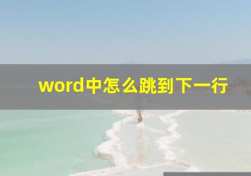 word中怎么跳到下一行