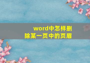 word中怎样删除某一页中的页眉