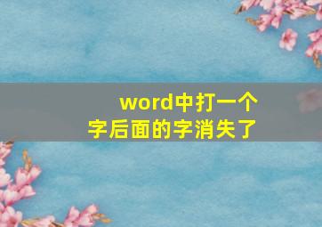 word中打一个字后面的字消失了