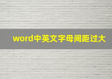 word中英文字母间距过大