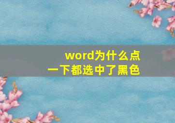 word为什么点一下都选中了黑色