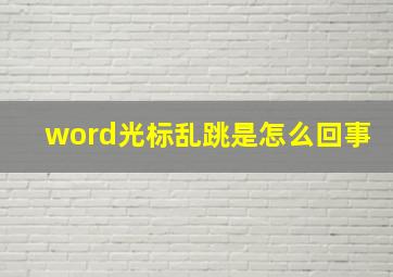 word光标乱跳是怎么回事